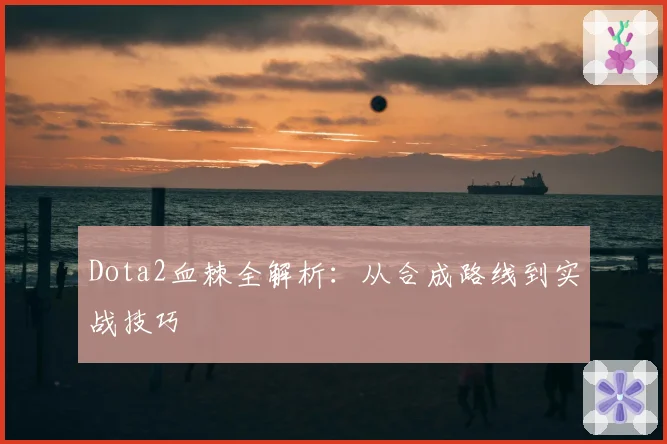 Dota2血棘全解析：从合成路线到实战技巧