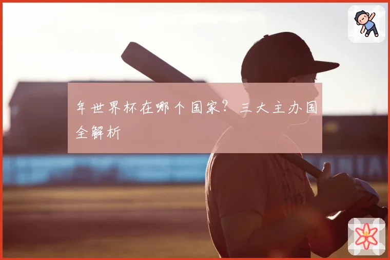 年世界杯在哪个国家？三大主办国全解析